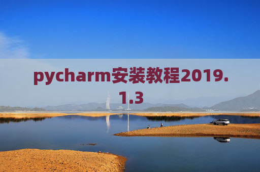 pycharm安装教程2019.1.3 pycharm安装教程2019.1.3